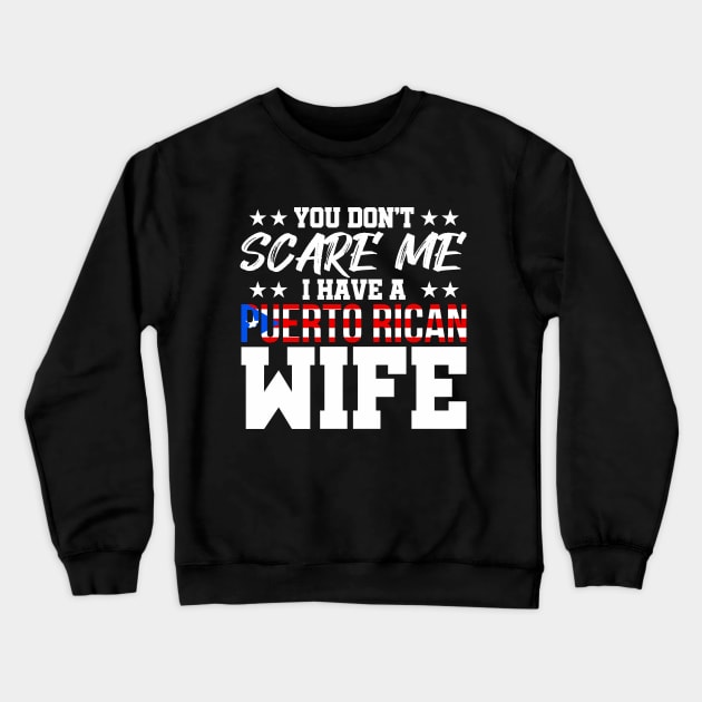 You Don't Scare Me I have a Puerto Rican Wife Crewneck Sweatshirt by PuertoRicoShirts